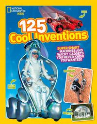 Cover image for 125 Cool Inventions: Supersmart Machines and Wacky Gadgets You Never Knew You Wanted!