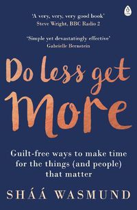 Cover image for Do Less, Get More: Guilt-free Ways to Make Time for the Things (and People) that Matter