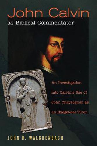 Cover image for John Calvin as Biblical Commentator: An Investigation Into Calvin's Use of John Chrysostom as an Exegetical Tutor