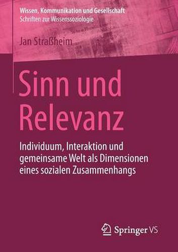 Cover image for Sinn Und Relevanz: Individuum, Interaktion Und Gemeinsame Welt ALS Dimensionen Eines Sozialen Zusammenhangs