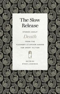 Cover image for The Slow Release: Stories about Death from the Flannery O'Connor Award for Short Fiction
