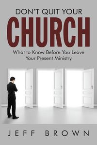 Cover image for Don't Quit Your Church: What to Know Before You Leave Your Present Ministry