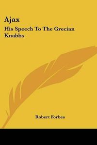 Cover image for Ajax: His Speech to the Grecian Knabbs