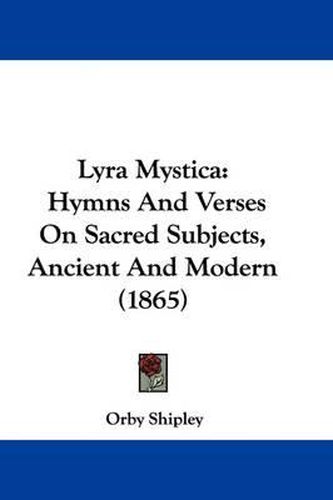 Cover image for Lyra Mystica: Hymns And Verses On Sacred Subjects, Ancient And Modern (1865)