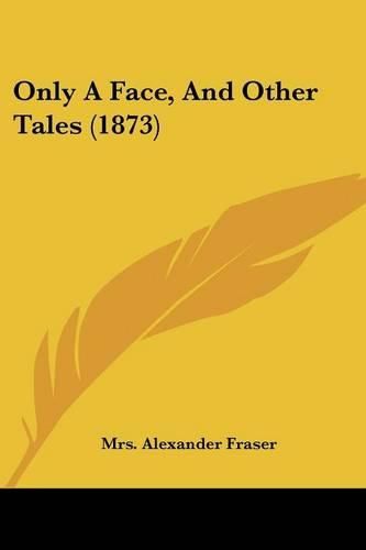 Cover image for Only a Face, and Other Tales (1873)