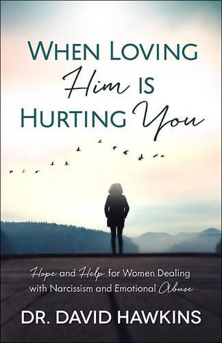 Cover image for When Loving Him Is Hurting You: Hope and Help for Women Dealing With Narcissism and Emotional Abuse