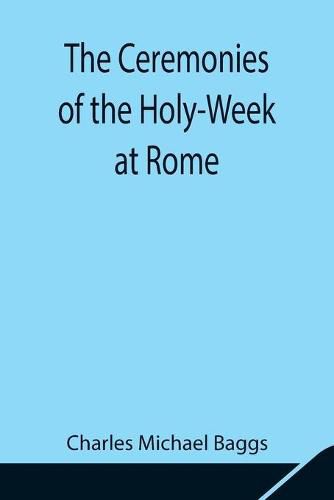 Cover image for The Ceremonies of the Holy-Week at Rome