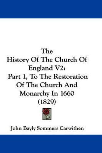 Cover image for The History of the Church of England V2: Part 1, to the Restoration of the Church and Monarchy in 1660 (1829)