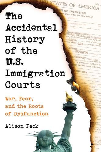 Cover image for The Accidental History of the U.S. Immigration Courts: War, Fear, and the Roots of Dysfunction