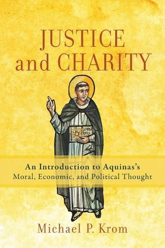 Cover image for Justice and Charity - An Introduction to Aquinas"s Moral, Economic, and Political Thought