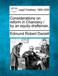 Cover image for Considerations on Reform in Chancery / By an Equity Draftsman.