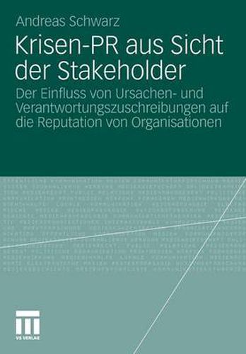 Krisen-PR Aus Sicht Der Stakeholder: Der Einfluss Von Ursachen- Und Verantwortungszuschreibungen Auf Die Reputation Von Organisationen