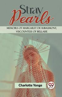 Cover image for Stray Pearls Memoirs of Margaret De Ribaumont, Viscountess of Bellaise