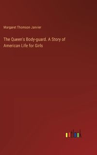 Cover image for The Queen's Body-guard. A Story of American Life for Girls