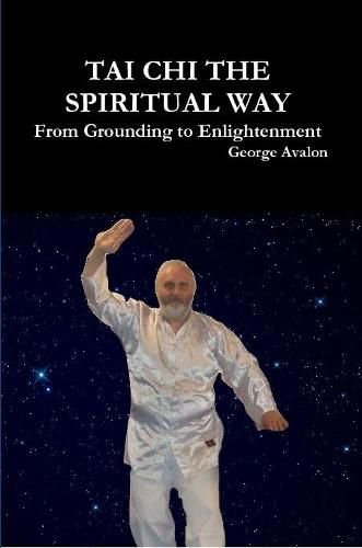 Cover image for Tai Chi the Spiritual Way: from Grounding to Enlightenment