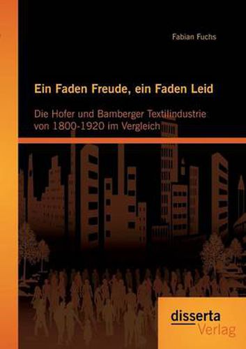 Cover image for Ein Faden Freude, ein Faden Leid: Die Hofer und Bamberger Textilindustrie von 1800-1920 im Vergleich