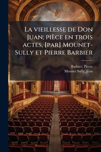 Cover image for La Vieillesse de Don Juan; Pi Ce En Trois Actes, [Par] Mounet-Sully Et Pierre Barbier