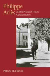 Cover image for Philippe Aries and the Politics of French Cultural History