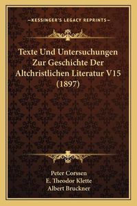 Cover image for Texte Und Untersuchungen Zur Geschichte Der Altchristlichen Literatur V15 (1897)