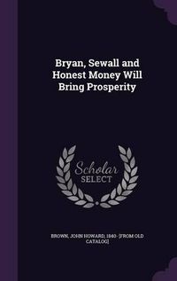 Cover image for Bryan, Sewall and Honest Money Will Bring Prosperity