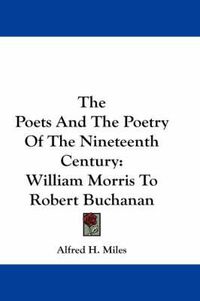 Cover image for The Poets And The Poetry Of The Nineteenth Century: William Morris To Robert Buchanan