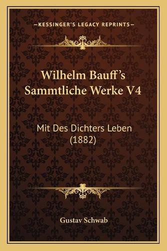 Wilhelm Bauff's Sammtliche Werke V4: Mit Des Dichters Leben (1882)