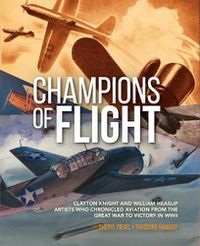 Cover image for Champions of Flight: Clayton Knight and William Heaslip: Artists Who Chronicled Aviation from the Great War to Victory in WWII