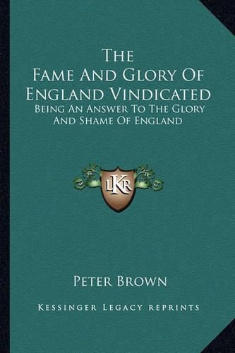 Cover image for The Fame and Glory of England Vindicated: Being an Answer to the Glory and Shame of England