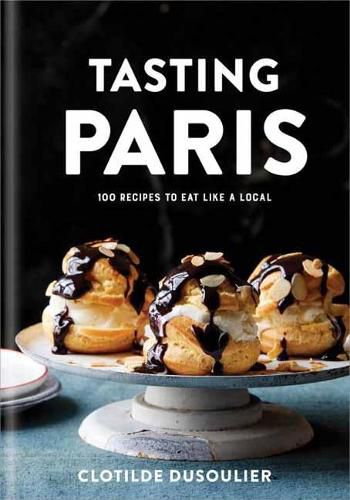 Cover image for Tasting Paris: 100 Recipes to Eat Like a Local