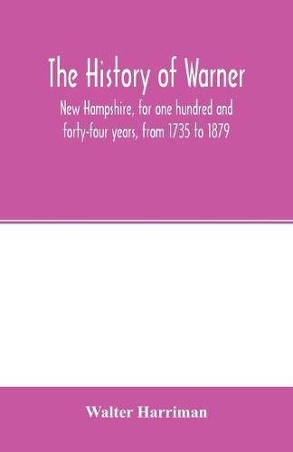 The history of Warner, New Hampshire, for one hundred and forty-four years, from 1735 to 1879