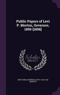 Cover image for Public Papers of Levi P. Morton, Governor, 1895-[1896]