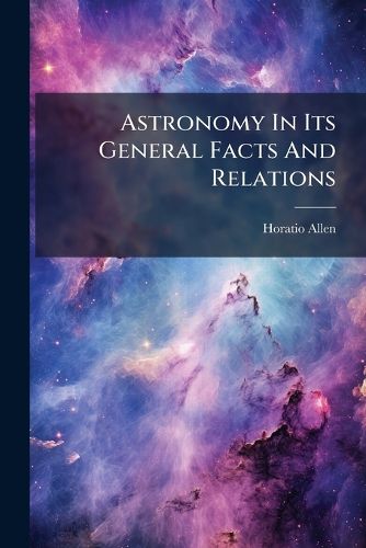 Cover image for Astronomy In Its General Facts And Relations