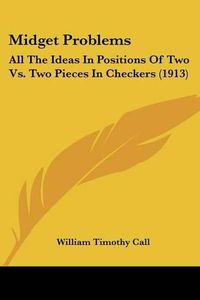 Cover image for Midget Problems: All the Ideas in Positions of Two vs. Two Pieces in Checkers (1913)