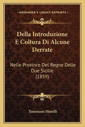 Cover image for Della Introduzione E Coltura Di Alcune Derrate: Nelle Province del Regno Delle Due Sicilie (1859)