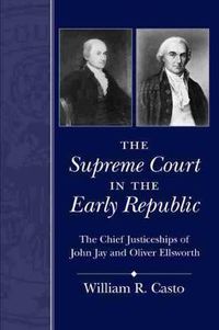 Cover image for The Supreme Court in the Early Republic: The Chief Justiceships of John Jay and Oliver Ellsworth