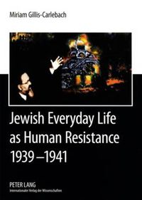 Cover image for Jewish Everyday Life as Human Resistance 1939-1941: Chief Rabbi Dr. Joseph Zvi Carlebach and the Hamburg-Altona Jewish Communities Documents of Chief Rabbi Joseph Zvi Carlebach, 1939-1941