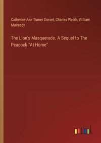 Cover image for The Lion's Masquerade. A Sequel to The Peacock "At Home"