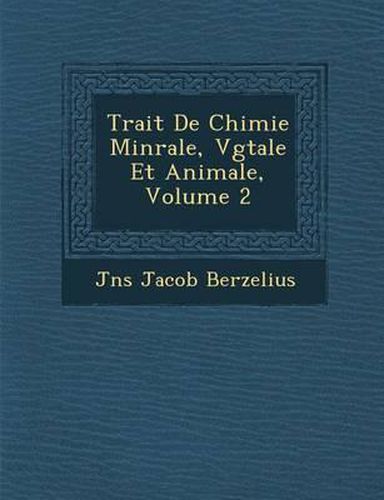 Trait de Chimie Min Rale, V G Tale Et Animale, Volume 2