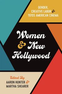 Cover image for Women and New Hollywood: Gender, Creative Labor, and 1970s American Cinema