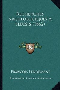 Cover image for Recherches Archeologiques a Eleusis (1862)