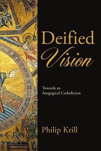 Cover image for Deified Vision: Towards an Anagogical Catholicism