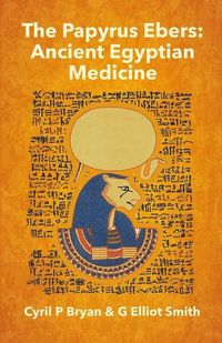 Cover image for The Papyrus Ebers: Ancient Egyptian Medicine by Cyril P Bryan and G Elliot Smith
