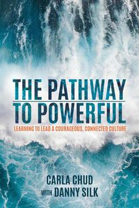 Cover image for The Pathway to Powerful: Learning to Lead a Courageous, Connected Culture