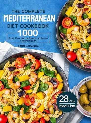 Cover image for The Complete Mediterranean Diet Cookbook: 1000 Easy, Flavorful recipes to embrace lifelong health&#65372;A 28-day meal plan with daily healthy lifestyle tips and reminders