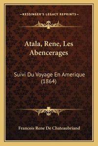 Cover image for Atala, Rene, Les Abencerages: Suivi Du Voyage En Amerique (1864)