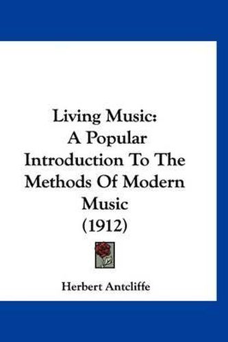 Cover image for Living Music: A Popular Introduction to the Methods of Modern Music (1912)