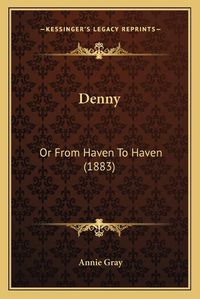 Cover image for Denny: Or from Haven to Haven (1883)