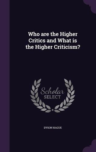 Cover image for Who Are the Higher Critics and What Is the Higher Criticism?