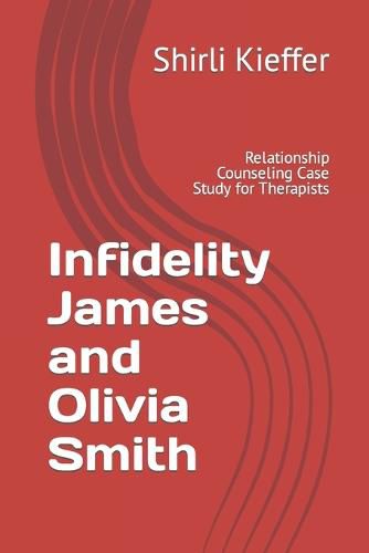 Infidelity James and Olivia Smith: Relationship Counseling Case Study for Therapists
