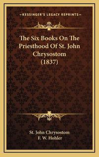 Cover image for The Six Books on the Priesthood of St. John Chrysostom (1837)